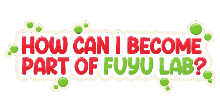 HOW CAN I BECOME PART OF FUYU LAB?