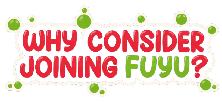 WHY CONSIDER JOINING FUYU?